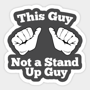 Not a Stand Up Guy Sticker